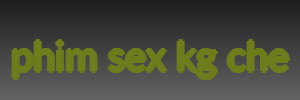 phim sex kg che